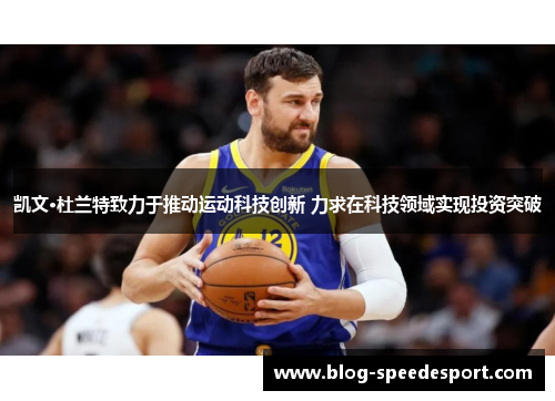 凯文·杜兰特致力于推动运动科技创新 力求在科技领域实现投资突破