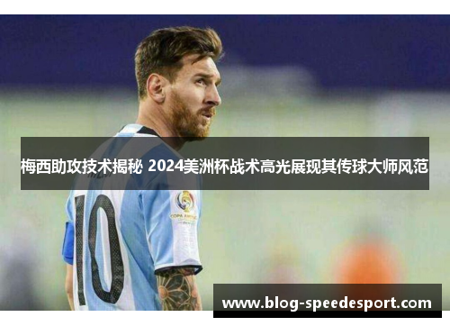 梅西助攻技术揭秘 2024美洲杯战术高光展现其传球大师风范
