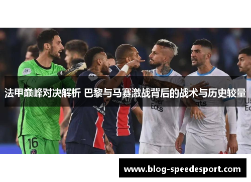 法甲巅峰对决解析 巴黎与马赛激战背后的战术与历史较量