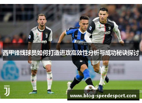 西甲锋线球员如何打造进攻高效性分析与成功秘诀探讨