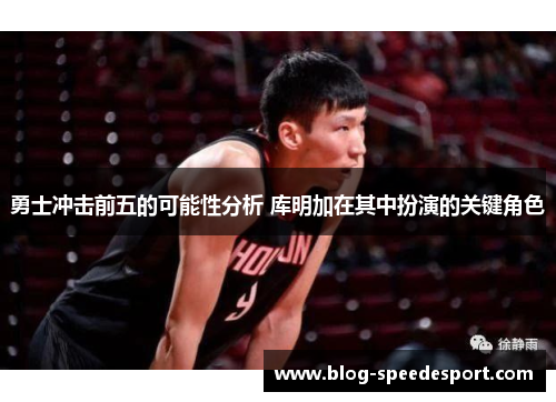 勇士冲击前五的可能性分析 库明加在其中扮演的关键角色