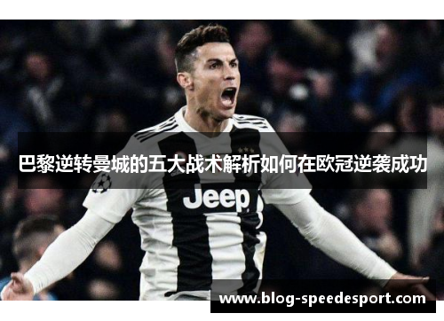 巴黎逆转曼城的五大战术解析如何在欧冠逆袭成功