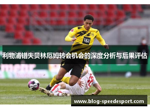 利物浦错失贝林厄姆转会机会的深度分析与后果评估