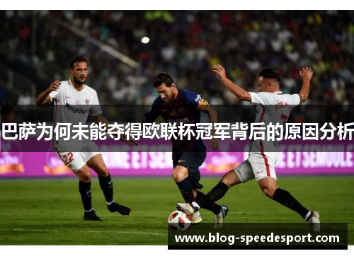 巴萨为何未能夺得欧联杯冠军背后的原因分析