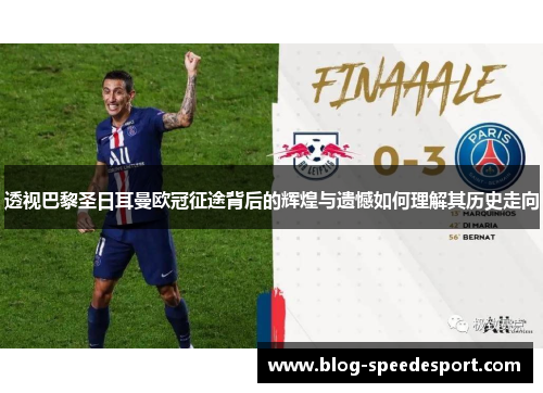 透视巴黎圣日耳曼欧冠征途背后的辉煌与遗憾如何理解其历史走向